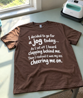 I Decided To Go For A Jog Today As I Set Off I Heard Clapping Behind Me Then I Realised It Was My Ass Cheering Me On T-Shirt