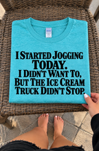 I Jogged Today. The Ice Cream Truck Wouldn't Stop T-Shirt