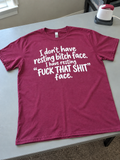 I Don't Have Resting Bitch Face I Have Resting Fuck That Shit Face T-Shirt