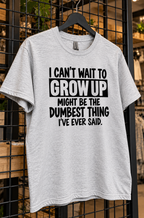 I Can't Wait To Grow Up Was My Dumbest Statement T-Shirt
