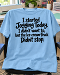 I Started Jogging Today I Didn't Want To But The Ice Cream Truck Didn't Stop T-Shirt