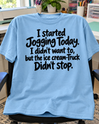 I Started Jogging Today I Didn't Want To But The Ice Cream Truck Didn't Stop T-Shirt