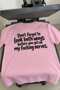 Don't Forget To Look Both Ways Before You Get On My Fucking Nerves T-Shirt