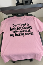 Don't Forget To Look Both Ways Before You Get On My Fucking Nerves T-Shirt