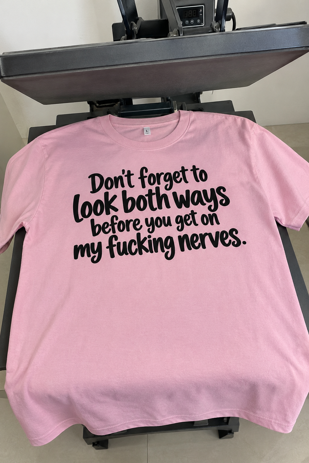 Don't Forget To Look Both Ways Before You Get On My Fucking Nerves T-Shirt
