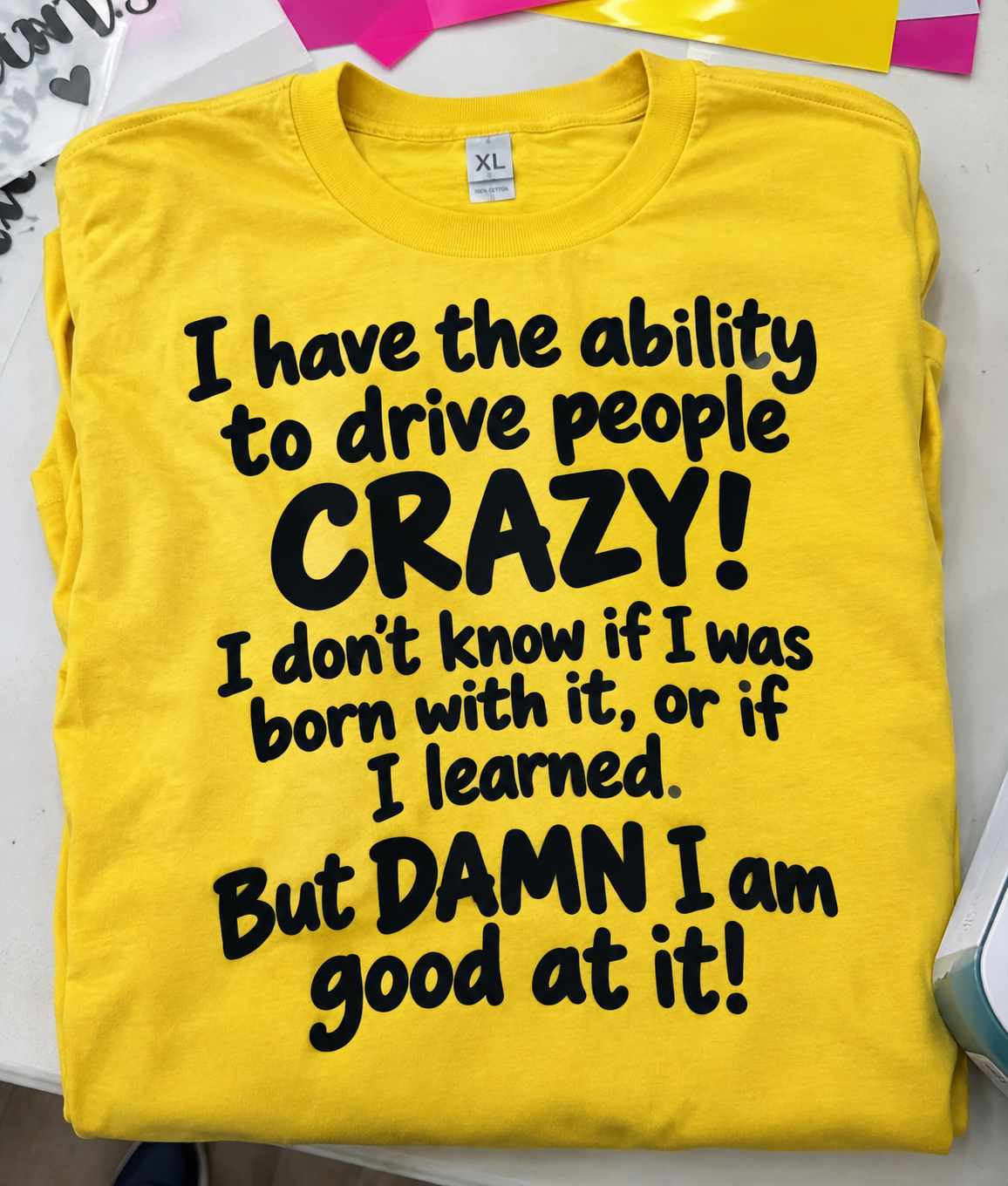 I Have The Ability To Drive People Crazy I Don't Know If I Was Born With It Or If I Learned. But Damn I Am Good At It T-Shirt