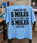 I Named My Dog 5 Miles So I Can Tell People I Walk 5 Miles Every Day T-Shirt