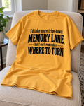 I'd Take More Trips Down Memory Lane, But I Can't Remember Where To Turn T-Shirt