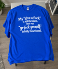 My Give-A-Fuck Is Still Broken But My ‘Go-Fuck-Yourself’ Is Fully Functional T-Shirt