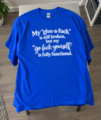 My Give-A-Fuck Is Still Broken But My ‘Go-Fuck-Yourself’ Is Fully Functional T-Shirt