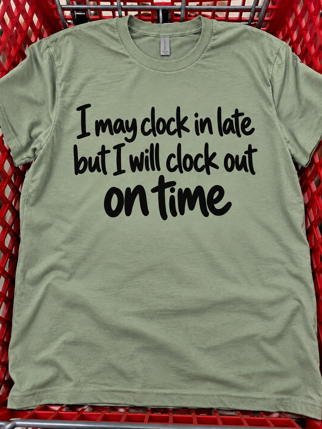 I May Clock In Late But I’ll Clock Out On Time T-Shirt