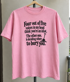 Four Out Of Five Voices In My Head Think You're An Idiot The Other One Is Deciding Where To Bury You T-Shirt