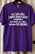 As I Get Older Sleep Is Just Dozing Between Pee Breaks T-Shirt
