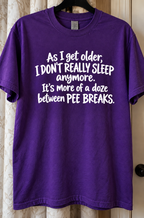 As I Get Older Sleep Is Just Dozing Between Pee Breaks T-Shirt