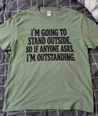 I'm Going To Stand Outside So If Anyone Asks I'm Outstanding T-Shirt