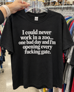 I Could Never Work In A Zoo One Bad Day And I'm Opening Every Fucking Gate T-Shirt
