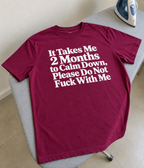 It Takes Me 2 Months To Calm Down Don't Fuck With Me T-Shirt