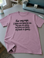 For My Age My Eyes Knees And Back Are All Going T-Shirt