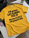 I'm Gonna Let Karma Fix It Because If I Fix It I'm Going To Jail T-Shirt