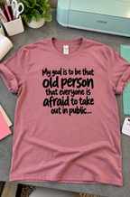 My Goal: Be The Old Person No One Dares Take Out T-Shirt
