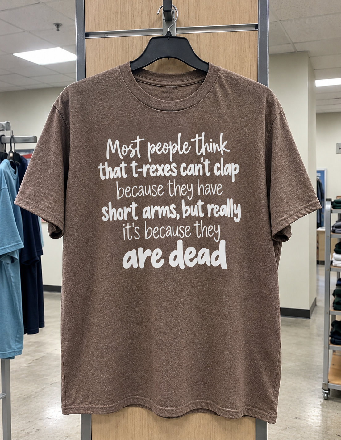 T-Rexes Can't Clap Because They're Dead T-Shirt