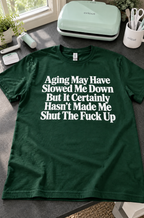 Aging Has Slowed Me Down But It Hasn't Shut Me Up T-Shirt