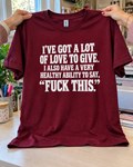 I've Got A Lot Of Love To Give I Also Have A Very Healthy Ability To Say Fuck This T-Shirt