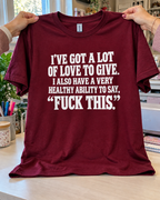 I've Got A Lot Of Love To Give I Also Have A Very Healthy Ability To Say Fuck This T-Shirt