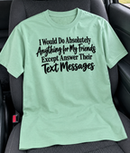 I'd Do Anything For My Friends Except Answer Their Texts T-Shirt