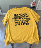 Hang On I'm Still Trying To Decide Whether I Don't Give A Shit Or If I Don't Give A Fuck T-Shirt