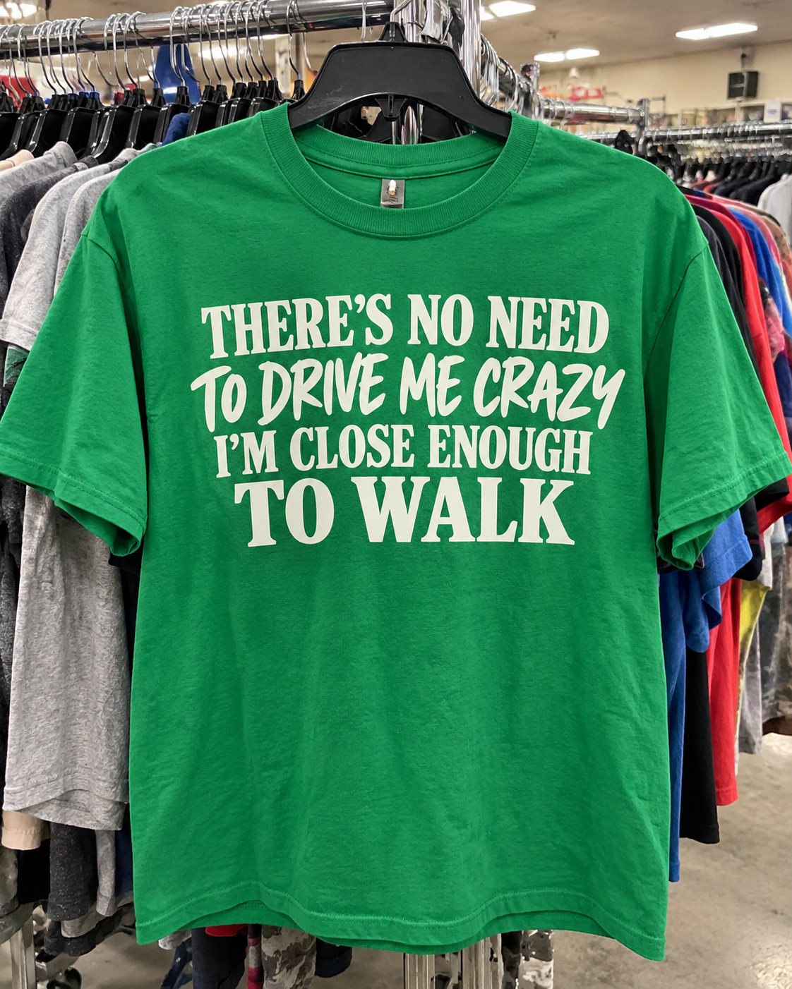 There's No Need To Drive Me Crazy I'm Close Enough To Walk T-Shirt