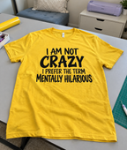 I Am Not Crazy I Prefer The Term Mentally Hilarious T-Shirt