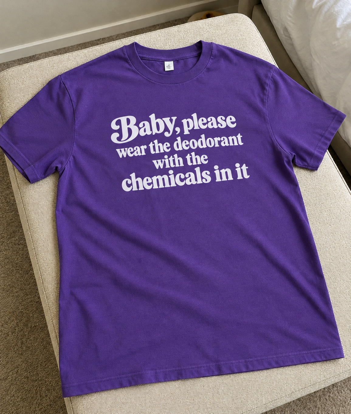 Baby, Please Wear The Deodorant With The Chemicals In It T-Shirt