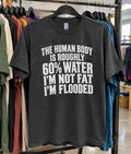 The Human Body Is Roughly 60% Water. I'm Not Fat I'm Flooded T-Shirt
