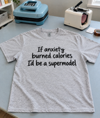 If Anxiety Burned Calories I'd Be A Supermodel T-Shirt