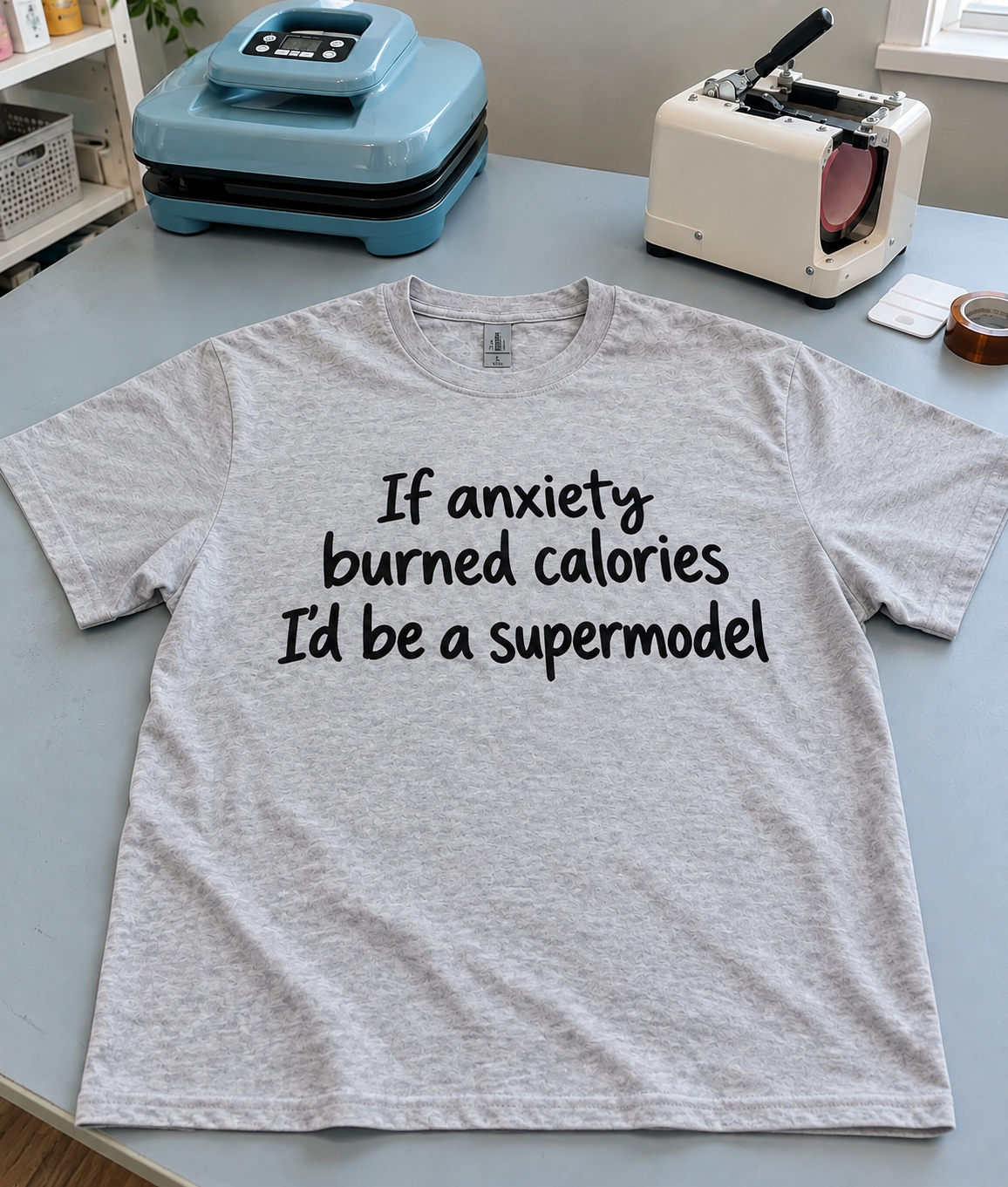If Anxiety Burned Calories I'd Be A Supermodel T-Shirt