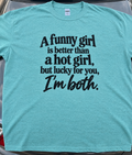 A Funny Girl Is Better Than A Hot Girl But Lucky For You I'm Both T-Shirt
