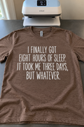 I Finally Got 8 Hours Of Sleep. It Took 3 Days, But Whatever T-Shirt