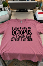 I Wish I Was An Octopus So I Could Slap 8 People At Once T-Shirt