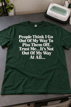 People Think I Go Out Of My Way To Piss Them Off. Trust Me, I Don't T-Shirt