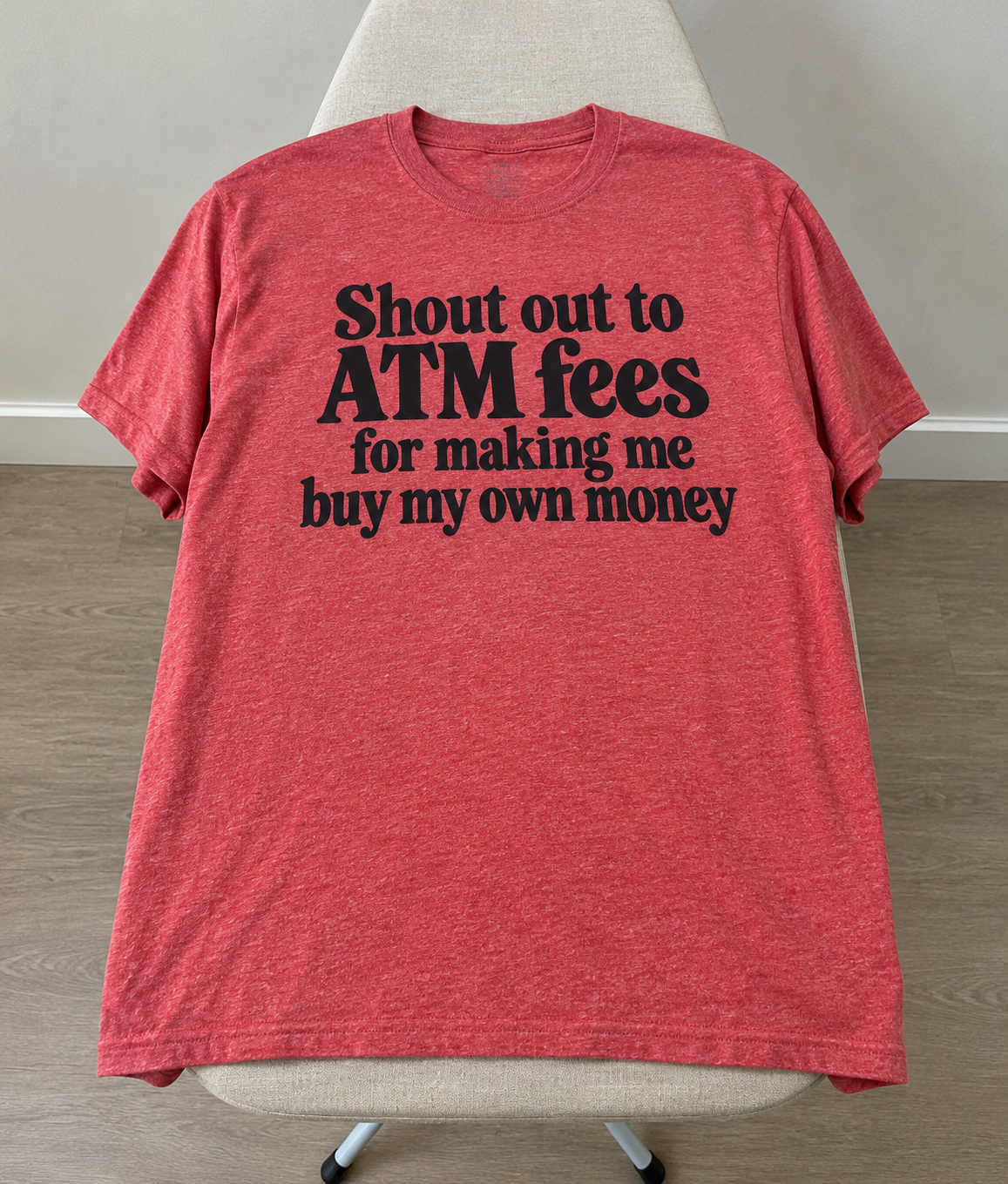 Shoutout To ATM Fees For Making Me Buy My Own Money T-Shirt