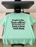People Say Bear With Me Without Even Having A Bear T-Shirt