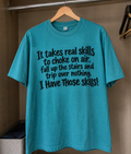 It Takes Real Skills To Choke On Air Fall Up The Stairs And Trip Over Nothing I Have Those Skills T-Shirt