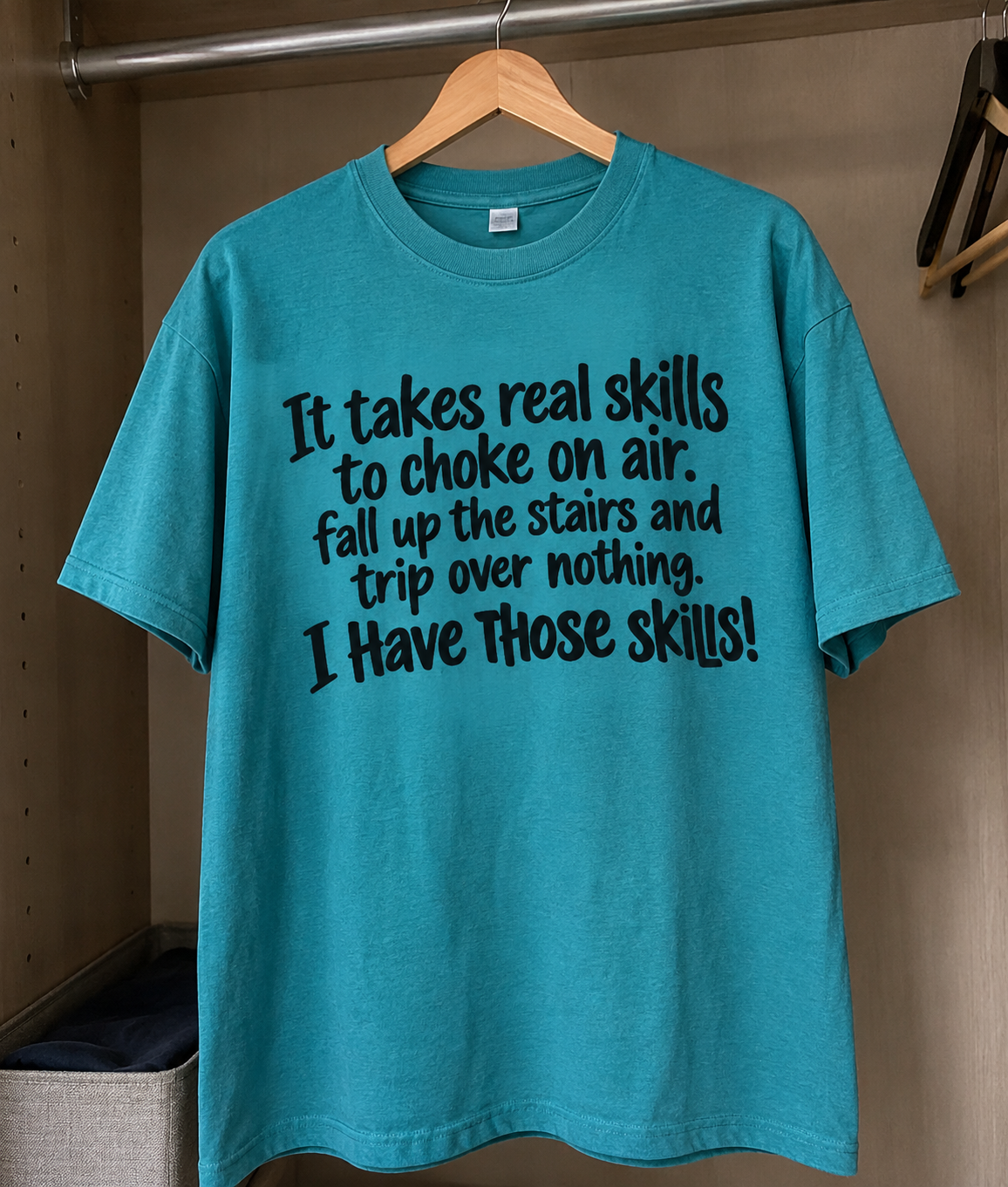 It Takes Real Skills To Choke On Air Fall Up The Stairs And Trip Over Nothing I Have Those Skills T-Shirt