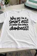 Why Yes I'm A Smartass Better Than Being A Dumbass T-Shirt