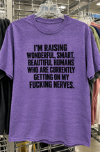 I'm Raising Wonderful Smart Beautiful Humans Who Are Currently Getting On My Fucking Nerves T-Shirt