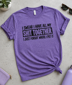 I Have My Shit Together I Just Forgot Where I Put It T-Shirt