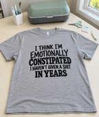 I Think I'm Emotionally Constipated I Haven't Given A Shit In Years T-Shirt