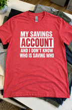 My Savings Account And I Don't Know Who's Saving Who T-Shirt