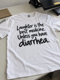 Laughter Is The Best Medicine Unless You Have Diarrhea T-Shirt